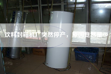 飲料封箱機(jī)廠突然停產(chǎn)，原因竟然是…