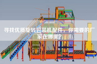 尋找優(yōu)質(zhì)旋轉(zhuǎn)包裝機(jī)配件，你需要的廠家在哪里？