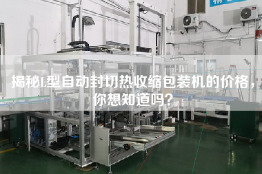 揭秘L型自動(dòng)封切熱收縮包裝機(jī)的價(jià)格，你想知道嗎？