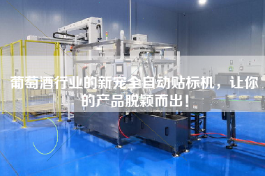 葡萄酒行業(yè)的新寵全自動貼標(biāo)機，讓你的產(chǎn)品脫穎而出！