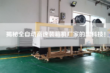 揭秘全自動(dòng)高速裝箱機(jī)廠家的黑科技！