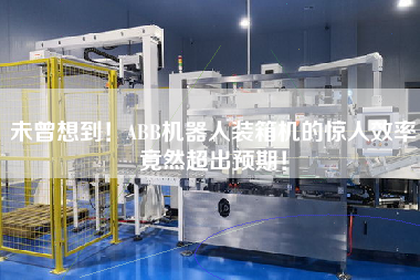 未曾想到！ABB機器人裝箱機的驚人效率竟然超出預期！