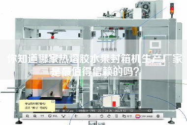 你知道哪家熱熔膠水果封箱機生產(chǎn)廠家是最值得信賴的嗎？
