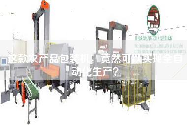 這款農(nóng)產(chǎn)品包裝機，竟然可以實現(xiàn)全自動化生產(chǎn)？