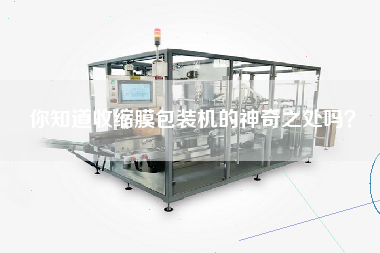 你知道收縮膜包裝機(jī)的神奇之處嗎？