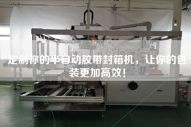 定制你的半自動膠帶封箱機，讓你的包裝更加高效！