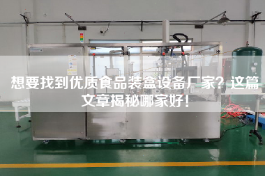 想要找到優(yōu)質食品裝盒設備廠家？這篇文章揭秘哪家好！