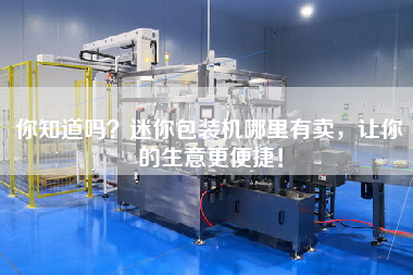 你知道嗎？迷你包裝機(jī)哪里有賣(mài)，讓你的生意更便捷！