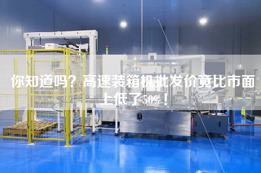 你知道嗎？高速裝箱機批發(fā)價竟比市面上低了50%！