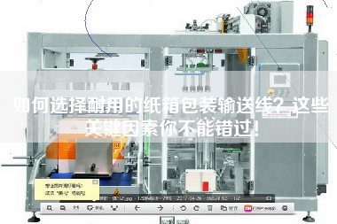 如何選擇耐用的紙箱包裝輸送線？這些關(guān)鍵因素你不能錯過！
