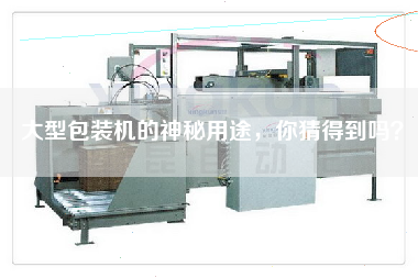 大型包裝機(jī)的神秘用途，你猜得到嗎？