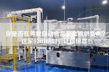 你是否在尋找自動(dòng)食品裝盒機(jī)供貨商？這家公司絕對(duì)會(huì)讓你驚喜！