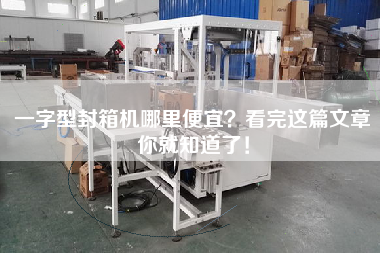一字型封箱機哪里便宜？看完這篇文章你就知道了！