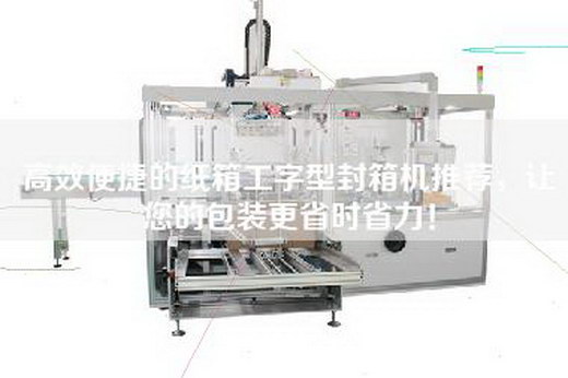 高效便捷的紙箱工字型封箱機(jī)推薦，讓您的包裝更省時(shí)省力！