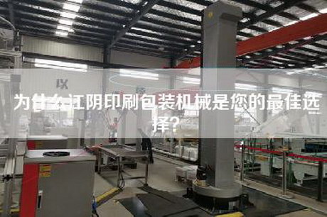 為什么江陰印刷包裝機械是您的最佳選擇？