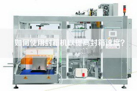 如何使用封箱機以提高封箱速度？