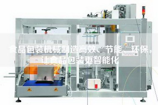 食品包裝機(jī)械制造高效、節(jié)能、環(huán)保，讓食品包裝更智能化