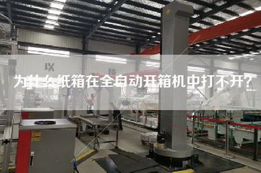 為什么紙箱在全自動開箱機(jī)中打不開？