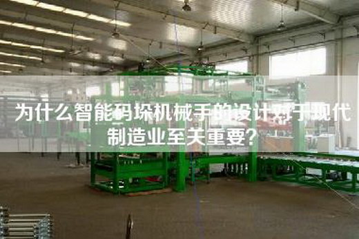 為什么智能碼垛機(jī)械手的設(shè)計(jì)對于現(xiàn)代制造業(yè)至關(guān)重要？