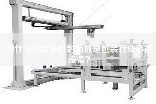 為什么紙盒角邊封箱機是包裝行業(yè)必備設(shè)備？