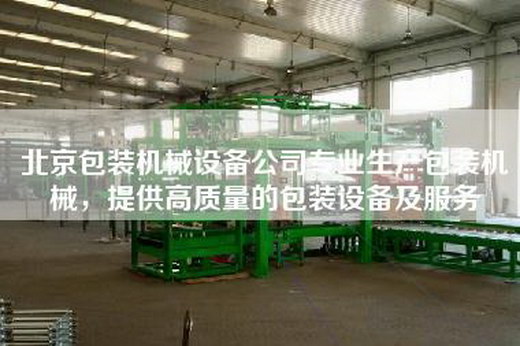 北京包裝機械設(shè)備公司專業(yè)生產(chǎn)包裝機械，提供高質(zhì)量的包裝設(shè)備及服務(wù)