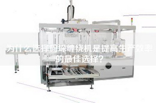 為什么選擇碼垛纏繞機是提高生產(chǎn)效率的最佳選擇？