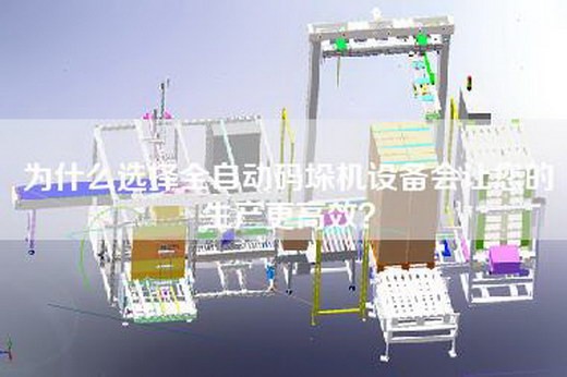 為什么選擇全自動(dòng)碼垛機(jī)設(shè)備會(huì)讓您的生產(chǎn)更高效？
