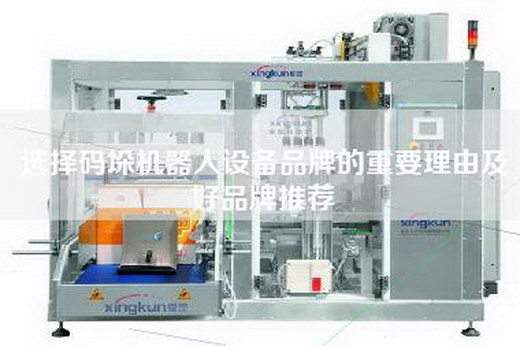 選擇碼垛機(jī)器人設(shè)備品牌的重要理由及好品牌推薦