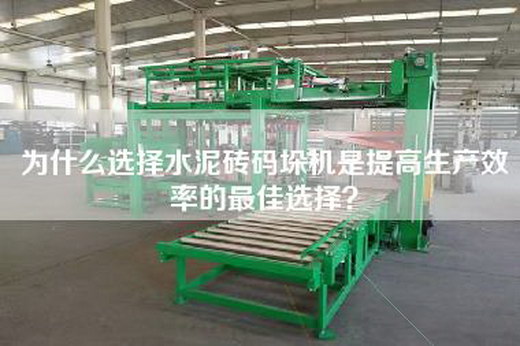 為什么選擇水泥磚碼垛機(jī)是提高生產(chǎn)效率的最佳選擇？