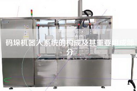 碼垛機(jī)器人系統(tǒng)的構(gòu)成及其重要組成部分