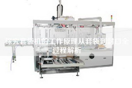 探究套袋機的工作原理從套袋到封口全過程解析