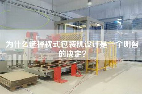 為什么選擇枕式包裝機設(shè)計是一個明智的決定？