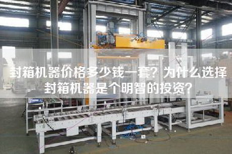 封箱機器價格多少錢一套？為什么選擇封箱機器是個明智的投資？