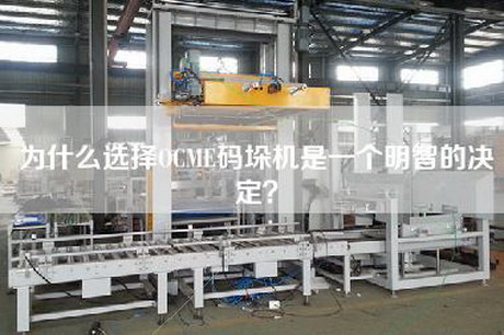 為什么選擇OCME碼垛機(jī)是一個(gè)明智的決定？