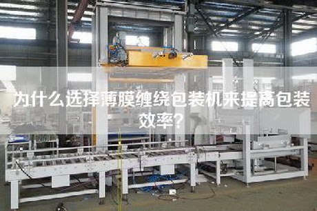 為什么選擇薄膜纏繞包裝機來提高包裝效率？