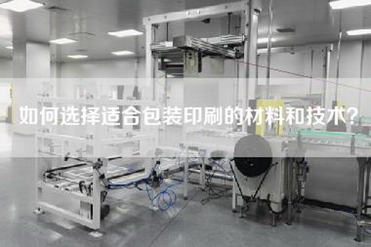 如何選擇適合包裝印刷的材料和技術(shù)？