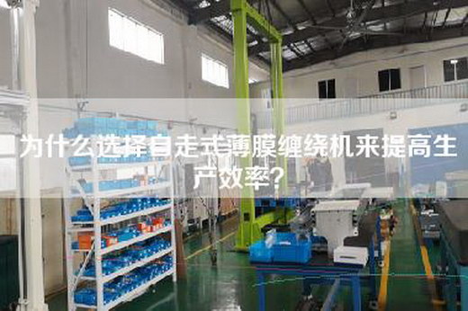 為什么選擇自走式薄膜纏繞機(jī)來提高生產(chǎn)效率？