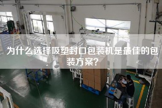 為什么選擇吸塑封口包裝機(jī)是最佳的包裝方案？