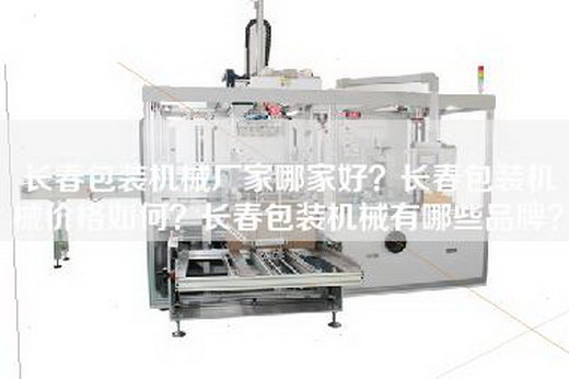 長春包裝機械廠家哪家好？長春包裝機械價格如何？長春包裝機械有哪些品牌？