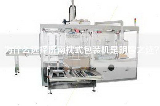 為什么選擇濟(jì)南枕式包裝機(jī)是明智之選？