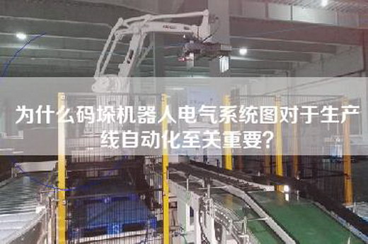 為什么碼垛機器人電氣系統(tǒng)圖對于生產(chǎn)線自動化至關(guān)重要？