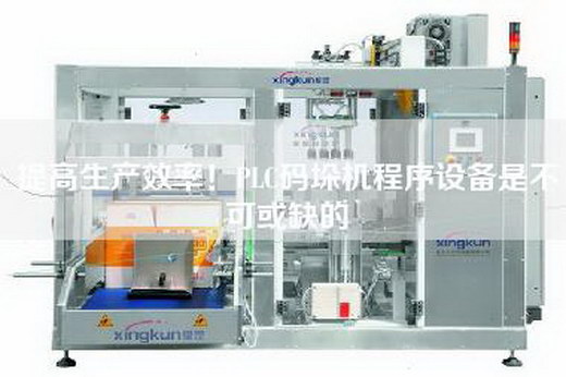 提高生產(chǎn)效率！PLC碼垛機(jī)程序設(shè)備是不可或缺的