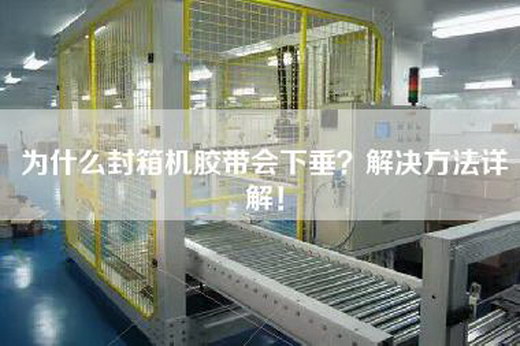 為什么封箱機(jī)膠帶會(huì)下垂？解決方法詳解！