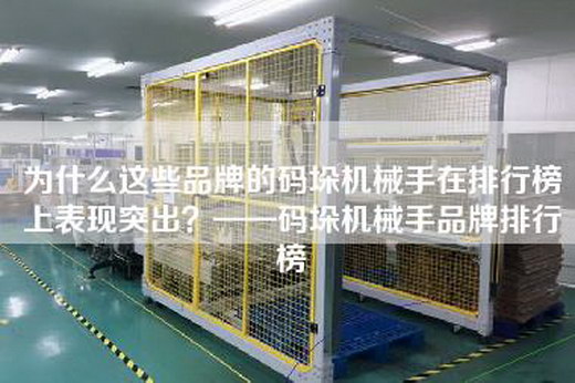 為什么這些品牌的碼垛機械手在排行榜上表現(xiàn)突出？——碼垛機械手品牌排行榜