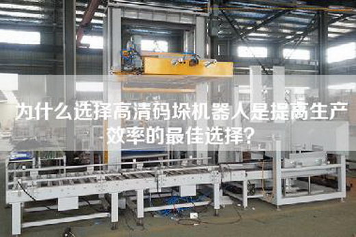 為什么選擇高清碼垛機(jī)器人是提高生產(chǎn)效率的最佳選擇？
