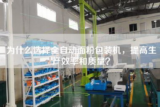 為什么選擇全自動面粉包裝機(jī)，提高生產(chǎn)效率和質(zhì)量？