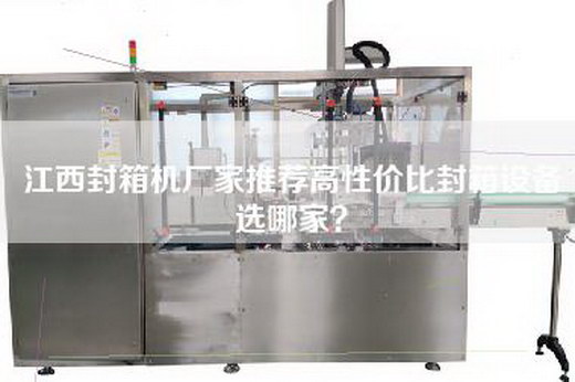 江西封箱機(jī)廠家推薦高性價(jià)比封箱設(shè)備選哪家？