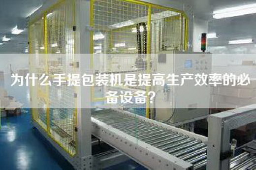 為什么手提包裝機(jī)是提高生產(chǎn)效率的必備設(shè)備？