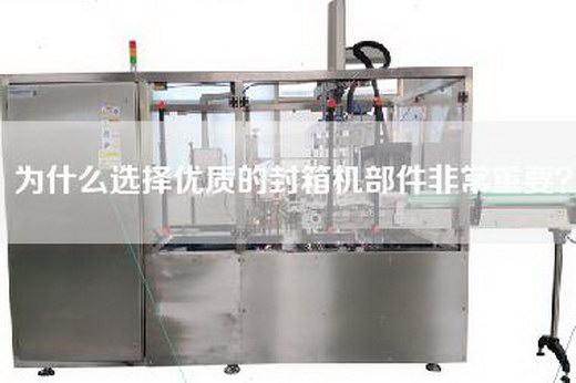 為什么選擇優(yōu)質(zhì)的封箱機(jī)部件非常重要？