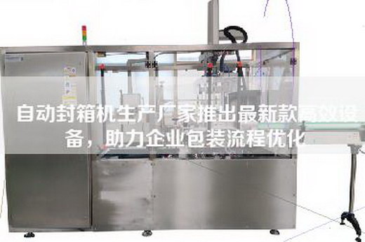 自動封箱機生產(chǎn)廠家推出最新款高效設(shè)備，助力企業(yè)包裝流程優(yōu)化